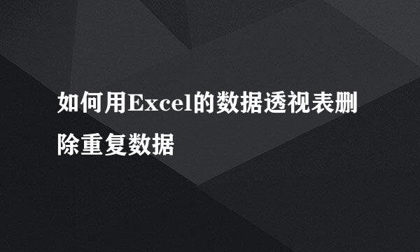 如何用Excel的数据透视表删除重复数据