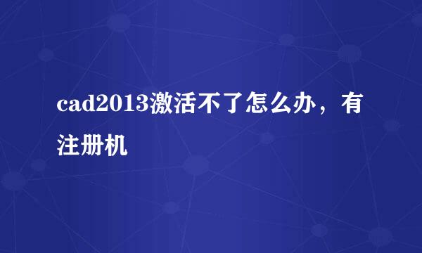 cad2013激活不了怎么办，有注册机