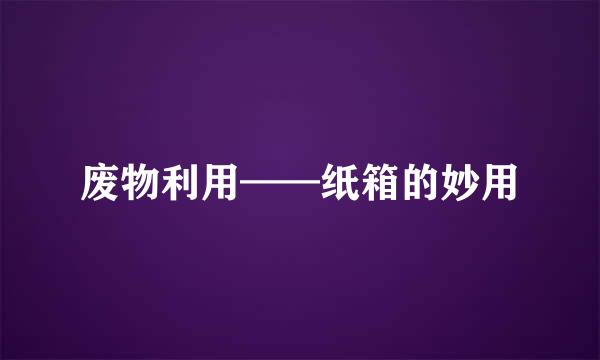 废物利用——纸箱的妙用