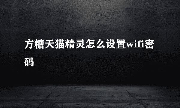 方糖天猫精灵怎么设置wifi密码