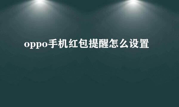 oppo手机红包提醒怎么设置