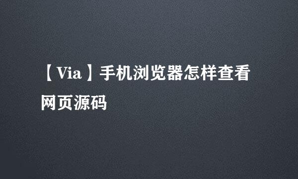 【Via】手机浏览器怎样查看网页源码