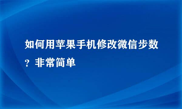 如何用苹果手机修改微信步数？非常简单