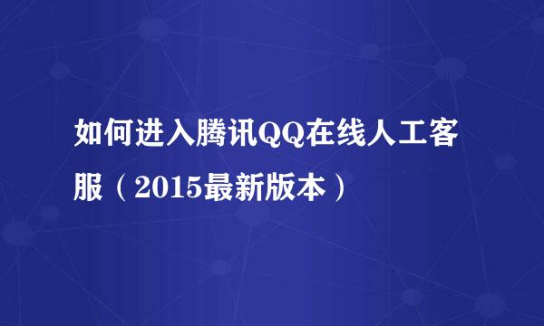 如何进入腾讯QQ在线人工客服（2015最新版本）