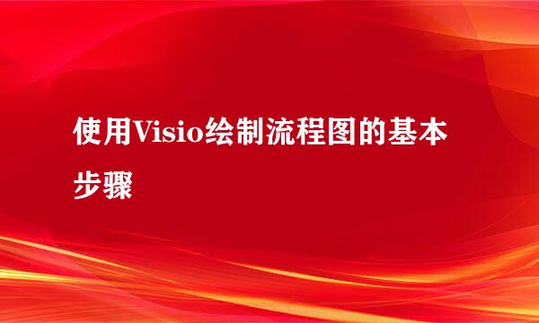 使用Visio绘制流程图的基本步骤