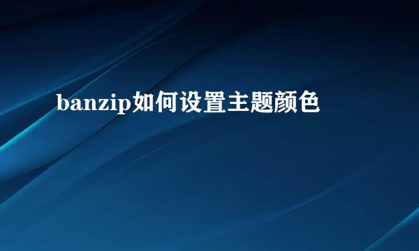 banzip如何设置主题颜色