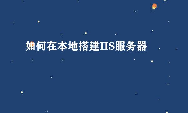 如何在本地搭建IIS服务器
