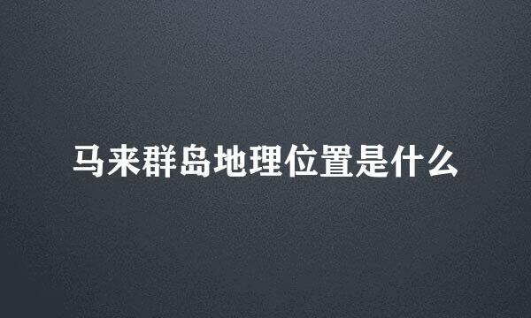 马来群岛地理位置是什么