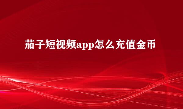 茄子短视频app怎么充值金币