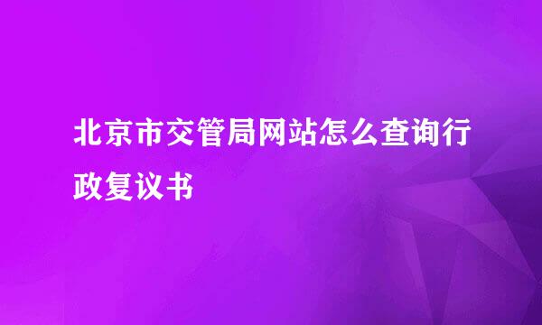 北京市交管局网站怎么查询行政复议书