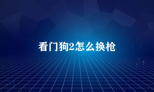看门狗2怎么换枪