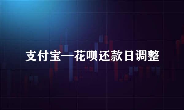 支付宝—花呗还款日调整