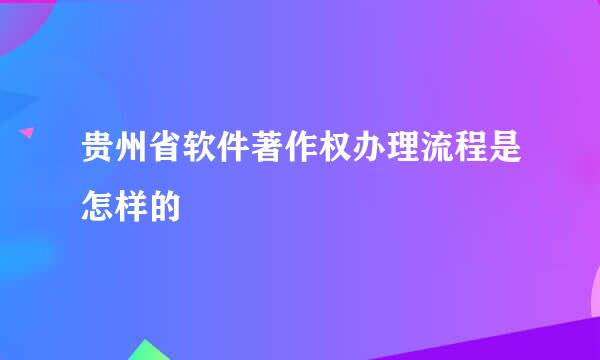贵州省软件著作权办理流程是怎样的