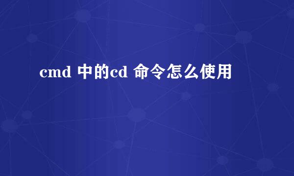 cmd 中的cd 命令怎么使用