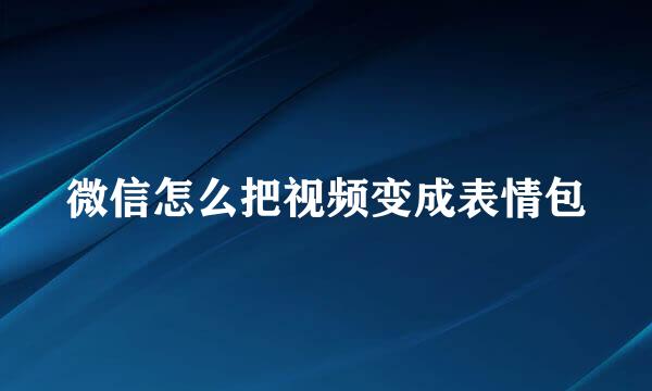 微信怎么把视频变成表情包