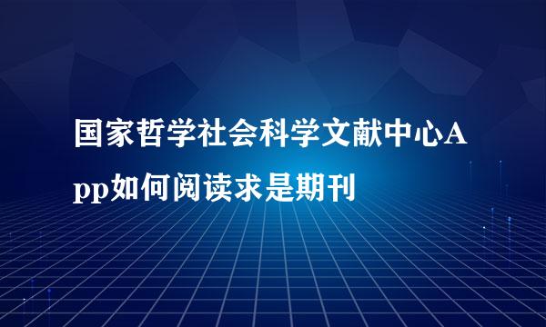 国家哲学社会科学文献中心App如何阅读求是期刊