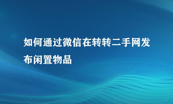 如何通过微信在转转二手网发布闲置物品