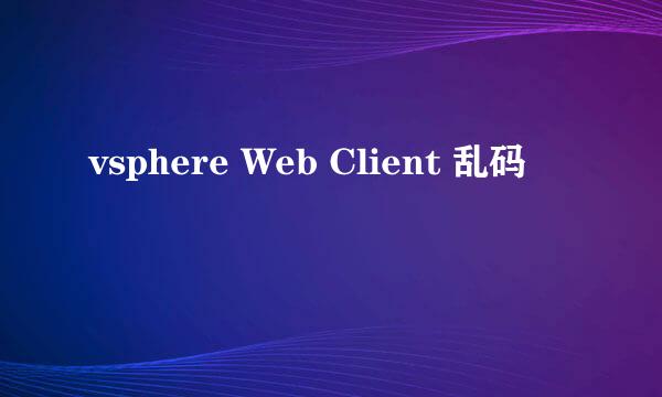 vsphere Web Client 乱码