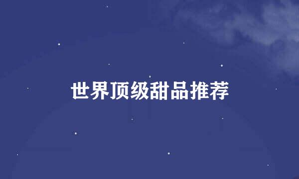 世界顶级甜品推荐