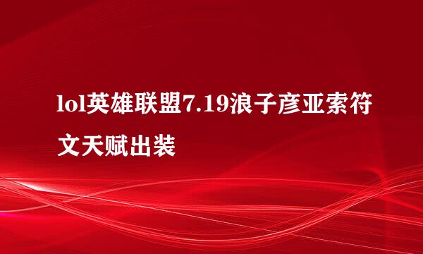 lol英雄联盟7.19浪子彦亚索符文天赋出装