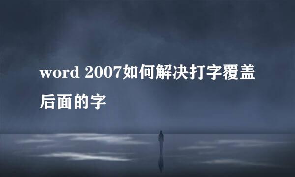 word 2007如何解决打字覆盖后面的字