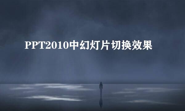 PPT2010中幻灯片切换效果
