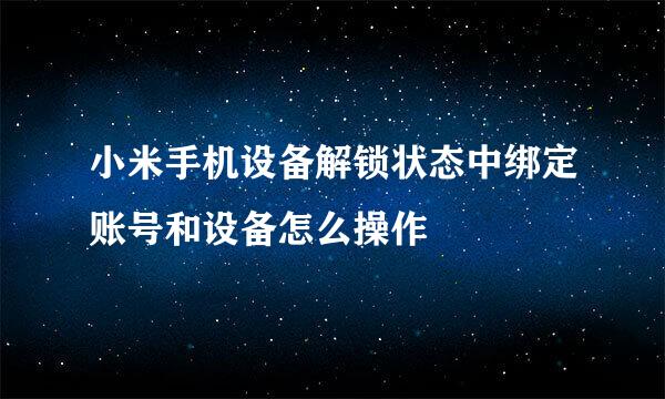小米手机设备解锁状态中绑定账号和设备怎么操作