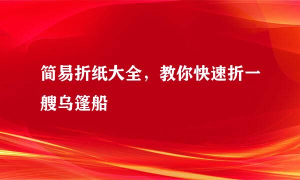 简易折纸大全，教你快速折一艘乌篷船