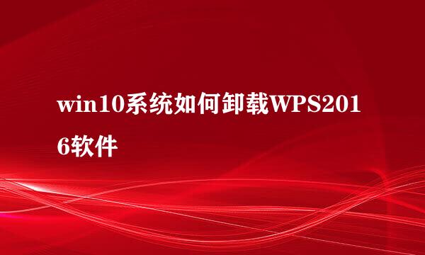 win10系统如何卸载WPS2016软件