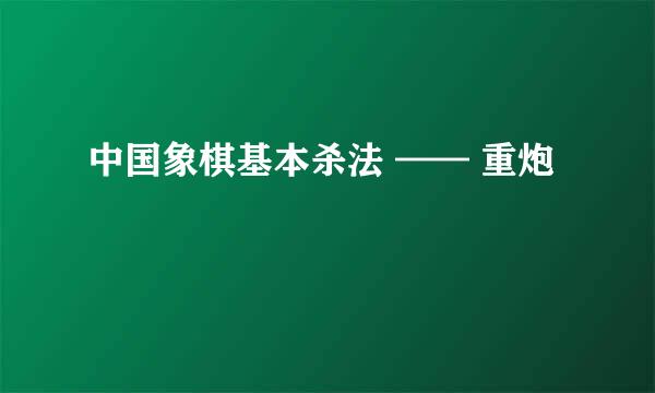 中国象棋基本杀法 —— 重炮