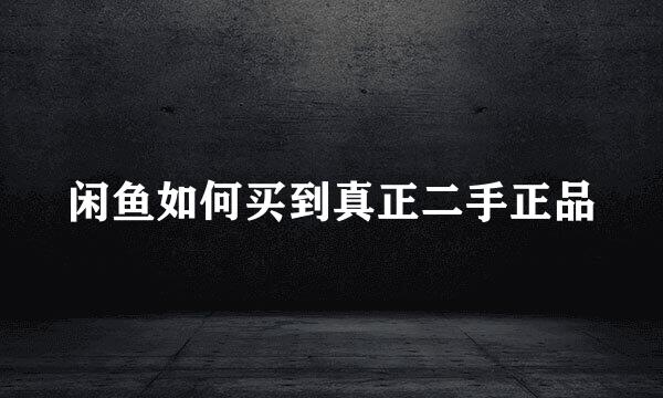 闲鱼如何买到真正二手正品