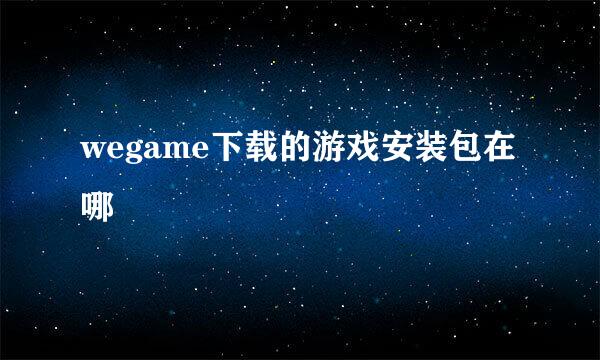 wegame下载的游戏安装包在哪