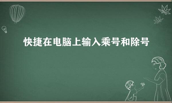 快捷在电脑上输入乘号和除号