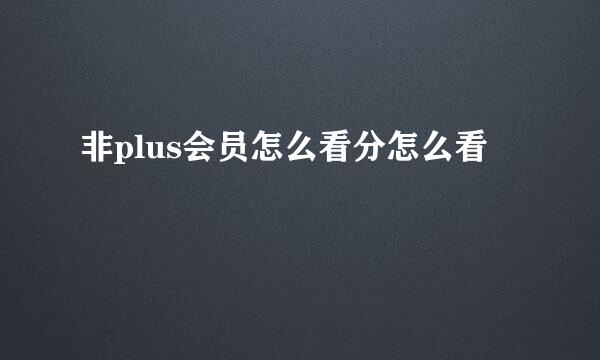 非plus会员怎么看分怎么看