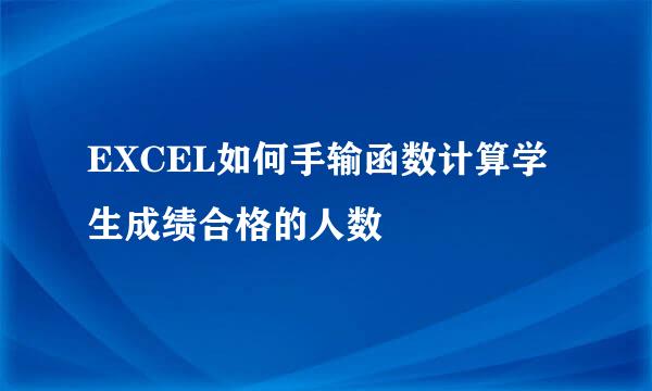 EXCEL如何手输函数计算学生成绩合格的人数
