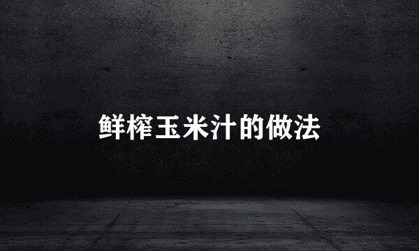 鲜榨玉米汁的做法