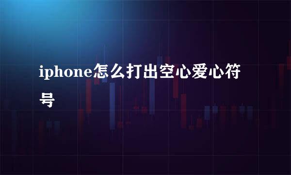 iphone怎么打出空心爱心符号