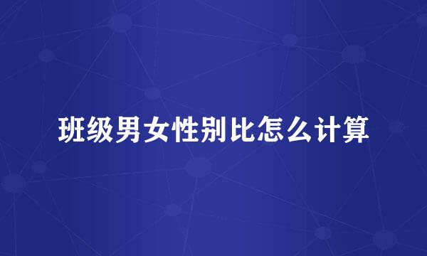 班级男女性别比怎么计算