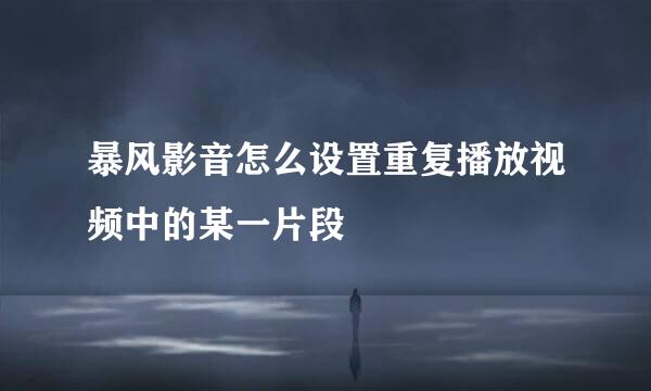 暴风影音怎么设置重复播放视频中的某一片段
