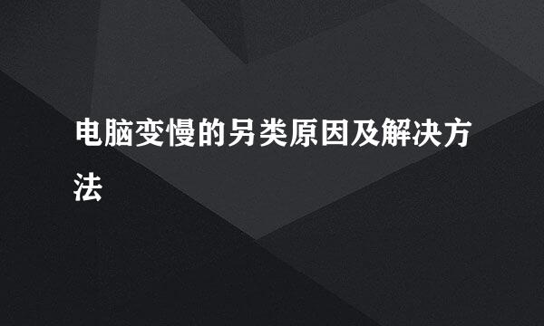 电脑变慢的另类原因及解决方法