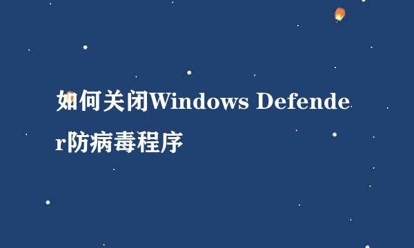 如何关闭Windows Defender防病毒程序