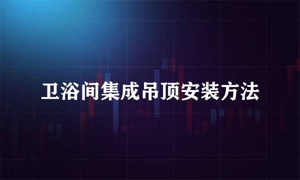 卫浴间集成吊顶安装方法