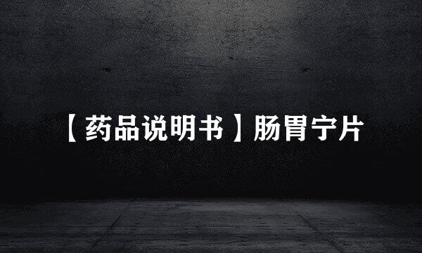 【药品说明书】肠胃宁片