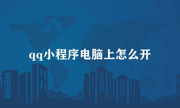 qq小程序电脑上怎么开
