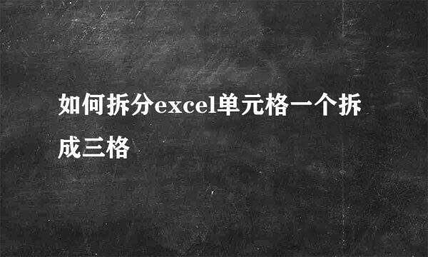 如何拆分excel单元格一个拆成三格