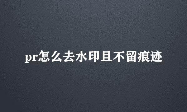 pr怎么去水印且不留痕迹