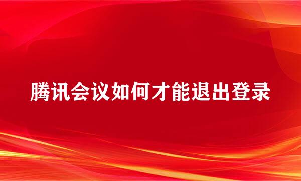 腾讯会议如何才能退出登录