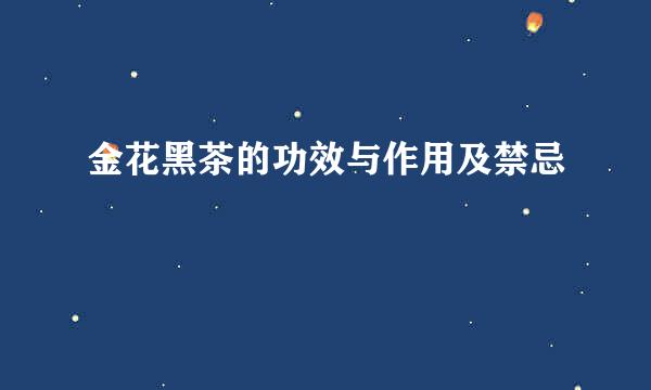 金花黑茶的功效与作用及禁忌