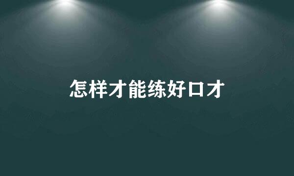 怎样才能练好口才