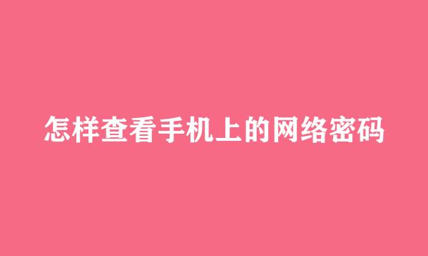 怎样查看手机上的网络密码